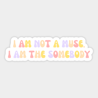 I am not a muse. I am the somebody - Life Quotes Sticker